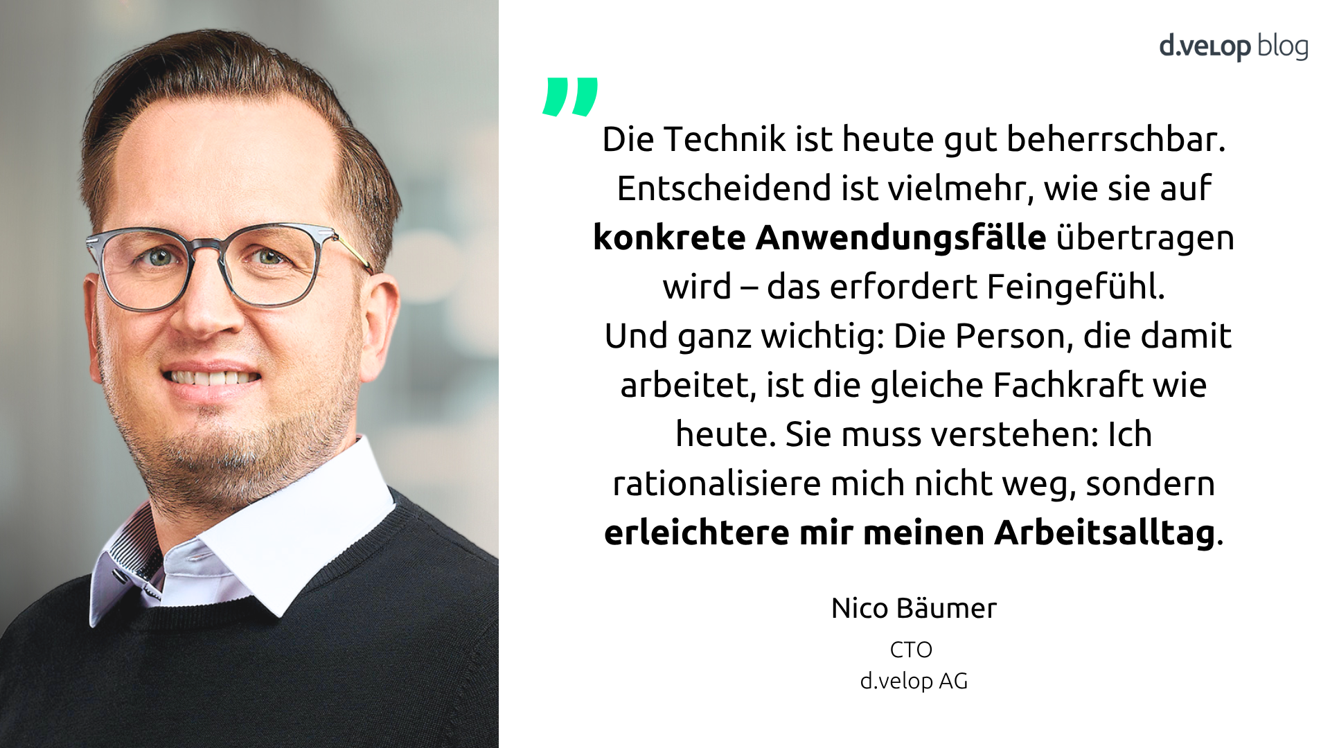 Die Technik ist heute gut beherrschbar. Entscheidend ist vielmehr, wie sie auf konkrete Anwendungsfälle übertragen wird – das erfordert Feingefühl. Und ganz wichtig: Die Person, die damit arbeitet, ist die gleiche Fachkraft wie heute. Sie muss verstehen: Ich rationalisiere mich nicht weg, sondern erleichtere mir meinen Arbeitsalltag.
